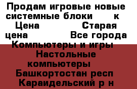 Продам игровые новые системные блоки 25-95к › Цена ­ 25 000 › Старая цена ­ 27 000 - Все города Компьютеры и игры » Настольные компьютеры   . Башкортостан респ.,Караидельский р-н